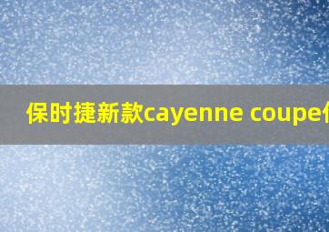 保时捷新款cayenne coupe价格